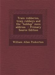 Train Robberies, Train Robbers and the Holdup Men; Address - Primary Source Edition,1295711168,9781295711161