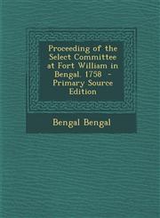 Proceeding of the Select Committee at Fort William in Bengal. 1758 - Primary Source Edition,1287840744,9781287840749