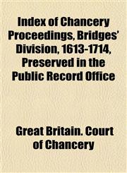Index of Chancery Proceedings, Bridges' Division, 1613-1714, Preserved in the Public Record Office,1151849693,9781151849694