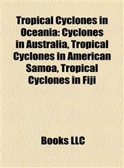 Tropical Cyclones in Oceania Cyclones in Australia, Tropical Cyclones in American Samoa, Tropical Cyclones in Fiji,1158105975,9781158105977