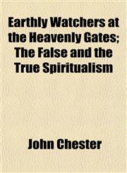 Earthly Watchers at the Heavenly Gates; The False and the True Spiritualism,1152638971,9781152638976