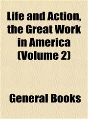 Life and Action, the Great Work in America (Volume 2),1153005530,9781153005531