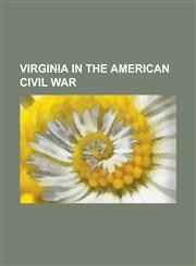 Virginia in the American Civil War Battle of the Crater, Battle of Chancellorsville, Battle of Fredericksburg, Army of Northern Virginia,1156629349,9781156629345