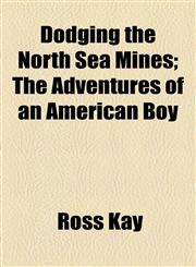 Dodging the North Sea Mines; The Adventures of an American Boy,1154685691,9781154685695
