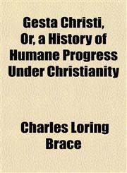 Gesta Christi, Or, a History of Humane Progress Under Christianity,1152187724,9781152187726