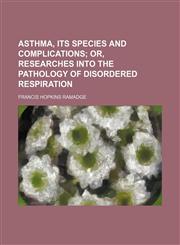 Asthma, its species and complications;  or, Researches into the pathology of disordered respiration,1151251275,9781151251275
