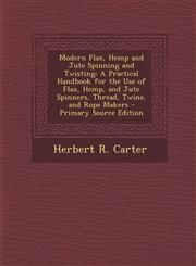 Modern Flax, Hemp and Jute Spinning and Twisting A Practical Handbook for the Use of Flax, Hemp, and Jute Spinners, Thread, Twine, and Rope Makers -,128940397X,9781289403973