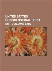 United States Congressional Serial Set Volume 6897,1234064383,9781234064389