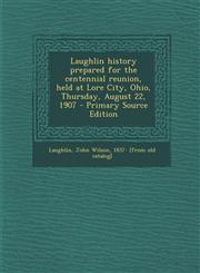 Laughlin History Prepared for the Centennial Reunion, Held at Lore City, Ohio, Thursday, August 22, 1907 - Primary Source Edition,1295510898,9781295510894