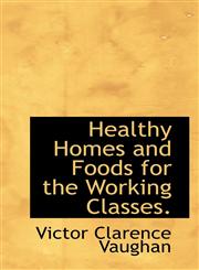 Healthy Homes and Foods for the Working Classes.,1115424432,9781115424431