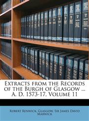 Extracts from the Records of the Burgh of Glasgow ... A. D. 1573-17, Volume 11,1147608326,9781147608328
