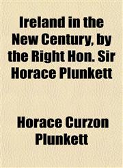 Ireland in the New Century, by the Right Hon. Sir Horace Plunkett,115221456X,9781152214569