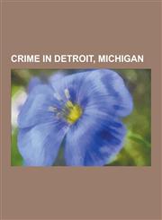Crime in Detroit, Michigan Gangs in Detroit, Michigan, 1967 Detroit Riot, Black Mafia Family, Mara Salvatrucha, Outlaws Motorcycle Club, Chaldean,1230596380,9781230596389