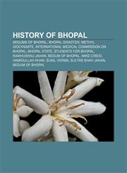 History of Bhopal Begums of Bhopal, Bhopal disaster, Methyl isocyanate, International Medical Commission on Bhopal, Bhopal State,1158100221,9781158100224
