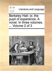 Berkeley Hall or, the pupil of experience. A novel. In three volumes. ...  Volume 2 of 3,1170028519,9781170028513