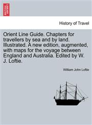 Orient Line Guide. Chapters for travellers by sea and by land. Illustrated. A new edition, augmented, with maps for the voyage between England and Australia. Edited by W. J. Loftie.,1241487758,9781241487751