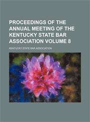 Proceedings of the Annual Meeting of the Kentucky State Bar Association Volume 8,1235826597,9781235826597
