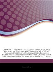 Articles On Ultraviolet Radiation, including Titanium Dioxide, Oxybenzone, Dioxybenzone, 4-aminobenzoic Acid, Trolamine Salicylate, Cerium(iv) Oxide, Ecamsule, Avobenzone, Octyl Methoxycinnamate, Umbelliferone,1244806145,9781244806146
