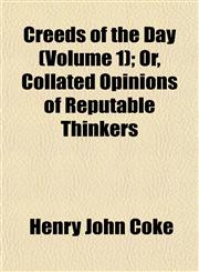 Creeds of the Day (Volume 1); Or, Collated Opinions of Reputable Thinkers,1152012746,9781152012745