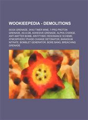 Wookieepedia - Demolitions 0033X grenade, 3HX3 timer mine, 7-PrG proton grenade, AS-X-DB, Adhesive grenade, Alpha charge, Anti-matter bomb, Arhythmic resonance scheme, Atmospheric phase-change detonator, Baradium nitrate, Bomblet generator, Bore bang, Br,1234680912,9781234680916