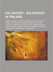 Ice Hockey - Ice hockey in Finland Finnish hockey players, Finnish ice hockey clubs, Finnish ice hockey coaches, Finnish ice hockey players, Finnish ice hockey teams, Finnish National Team coaches, Finnish officials, Finnish provinces, I.Divisioona,1234829797,9781234829797