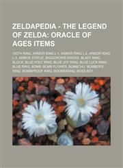Zeldapedia - The Legend of Zelda Oracle of Ages items: 100th Ring, Armor Ring L-1, Armor Ring L-2, Armor Ring L-3, Armos Statue, Biggoron's Sword, Blast Ring, Block, Blue Holy Ring, Blue Joy Ring, Blue Luck Ring, Blue Ring, Bomb, Bomb Flower, Bombchu, Bo,1234648482,9781234648480