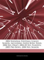 Articles On 2004 National Football League Season, including Super Bowl Xxxix, 2004 Nfl Draft, 2004â€"05 Nfl Playoffs, 2005 Pro Bowl, 2004 Nfl Season,1242536132,9781242536137