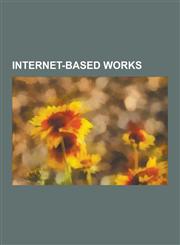 Internet-Based Works Blogs, Internet Films, Internet Television Series, Websites, Slashdot, Kazaa, Itsjustsomerandomguy, Twitter, Second Li,1230601600,9781230601601