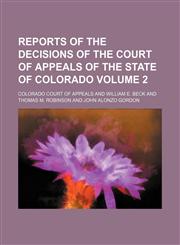 Reports of the decisions of the Court of Appeals of the State of Colorado Volume 2,1150479426,9781150479427