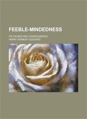 Feeble-Mindedness; Its Causes and Consequences,1154620018,9781154620016