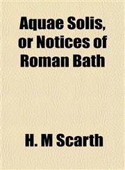 Aquae Solis, or Notices of Roman Bath,1152868357,9781152868359