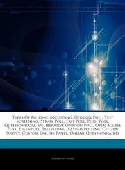 Articles On Types Of Polling, including Opinion Poll, Test Screening, Straw Poll, Exit Poll, Push Poll, Questionnaire, Deliberative Opinion Poll, Open Access Poll, Eigenpoll, Televoting, Keypad Polling, Citizen Survey, Custom Online Panel,1243286466,9781243286468