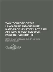 Two "compoti" of the Lancashire and Cheshire manors of Henry de Lacy, earl of Lincoln, XXIV. and XXXIII. Edward I. Volume 112,113096843X,9781130968439