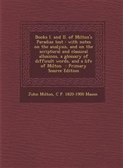 Books I. and II. of Milton's Paradise Lost With Notes on the Analysis, and on the Scriptural and Classical Allusions, a Glossary of Difficult Words,,1287856993,9781287856993