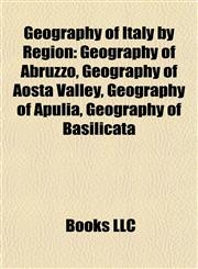 Geography of Italy by Region Geography of Abruzzo, Geography of Aosta Valley, Geography of Apulia, Geography of Basilicata,1157840388,9781157840381
