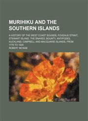 Murihiku and the Southern Islands; A History of the West Coast Sounds, Foveaux Strait, Stewart Island, the Snares, Bounty, Antipodes, Auckland, Campbe,1231207019,9781231207017