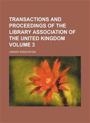 Transactions and proceedings of the Library Association of the United Kingdom Volume 3,1130961214,9781130961218