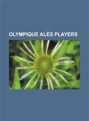 Olympique Ales Players Alain Bonnafous, Allann Petitjean, Andre Chardar, Antony Lopez Peralta, Bernard Bosquier, Billy Cornelius, Brahim Zehh,1155376323,9781155376325