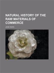 Natural history of the raw materials of commerce,1236800443,9781236800442