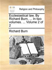 Ecclesiastical law. By Richard Burn, ... In two volumes. ...  Volume 2 of 2,1171098200,9781171098201
