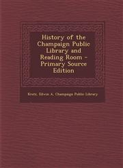 History of the Champaign Public Library and Reading Room - Primary Source Edition,1287899447,9781287899440