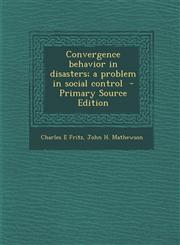 Convergence Behavior in Disasters; A Problem in Social Control - Primary Source Edition,1294777521,9781294777526