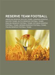 Reserve team football American reserve soccer teams, Canadian reserve soccer teams, Dutch reserve football teams,1156585058,9781156585054