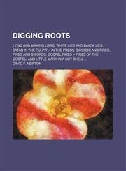 Digging roots; Lying and making liars. White lies and black lies. Satan in the pulpit -- in the press. Swords and fires, fires and swords. Gospel fires -- fires of the Gospel. And Little Mary in a nut shell,1151173908,9781151173904