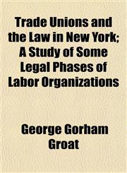 Trade Unions and the Law in New York; A Study of Some Legal Phases of Labor Organizations,115487334X,9781154873344