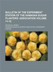 Bulletin of the Experiment Station of the Hawaiian Sugar Planters' Association Volume 11-12 ; Botanical series,1130916758,9781130916751