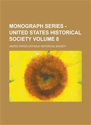 Monograph Series - United States Historical Society Volume 8,1236991621,9781236991621