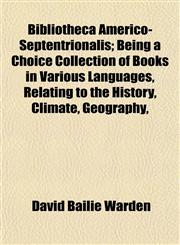 Bibliotheca Americo-Septentrionalis; Being a Choice Collection of Books in Various Languages, Relating to the History, Climate, Geography,,1155029305,9781155029306