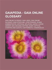 Gaiapedia - Gaia Online Glossary Gaia Online Glossary -Gaia Lingo, Gaia Online Glossary -Gaia Storyline, Latin Phrases, Scams, Administrator, Artific,1234792257,9781234792251