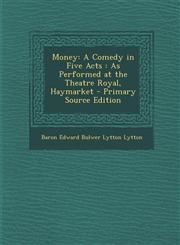 Money A Comedy in Five Acts: As Performed at the Theatre Royal, Haymarket - Primary Source Edition,1293754536,9781293754535